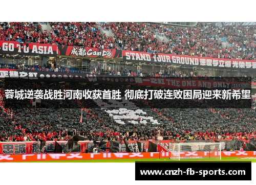 蓉城逆袭战胜河南收获首胜 彻底打破连败困局迎来新希望