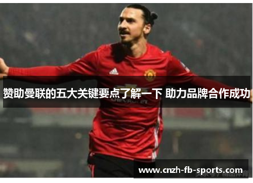 赞助曼联的五大关键要点了解一下 助力品牌合作成功