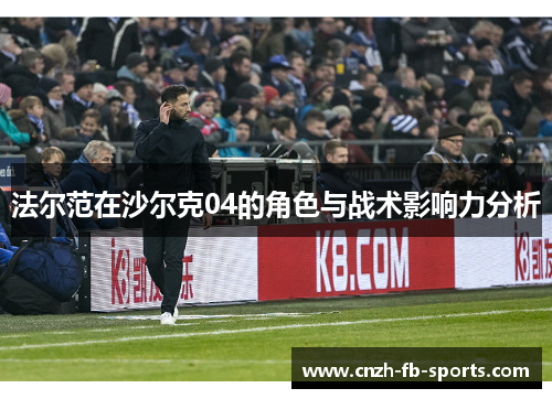 法尔范在沙尔克04的角色与战术影响力分析