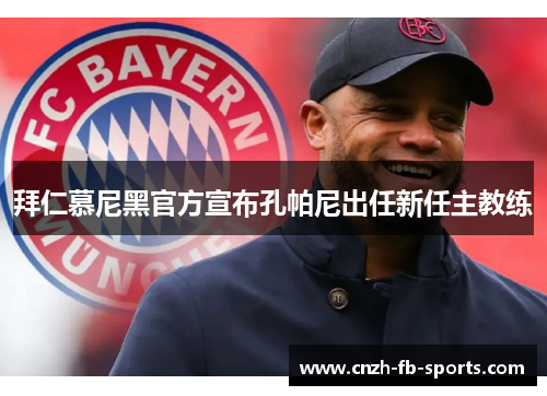 拜仁慕尼黑官方宣布孔帕尼出任新任主教练 拜仁慕尼黑官方宣布孔帕尼出任新任主教练