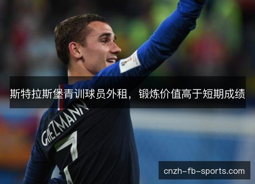 斯特拉斯堡青训球员外租,锻炼价值高于短期成绩 斯特拉斯堡青训球员外租,锻炼价值高于短期成绩